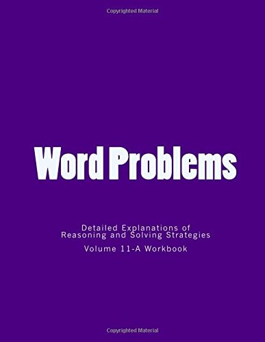 Word Problems-Detailed Explanations of Reasoning and Solving Strategies Work Book 11-A