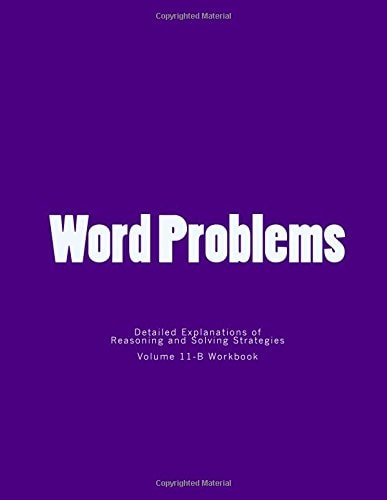 Word Problems-Detailed Explanations of Reasoning and Solving Strategies Volume 11-B Wokbook