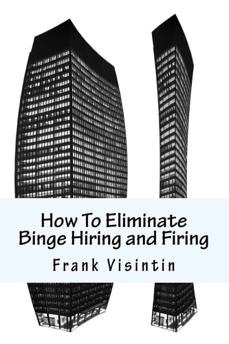 How to Eliminate Binge Hiring and Firing