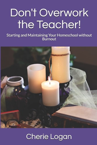 Don't Overwork the Teacher! Starting and Maintaining Your Homeschool Without Burnout