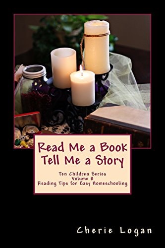 Read Me a Book - Tell Me a Story Cherie Logan's Easy Reading Tips for Homeschooling