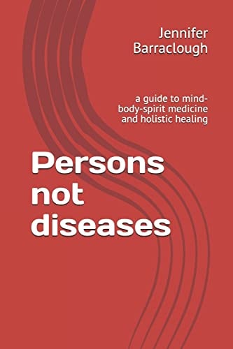 Persons Not Diseases A Guide to Mind-Body-spirit Medicine and Holistic Healing