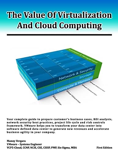 The Value Of Virtualization And Cloud Computing Your Complete Guide to Prepare Customer's Business Case, ROI Analysis and Network Security Guidelines. VMware Helps You to Transform Your Data Center Into Software Defined Data Center to Generate Revenues an