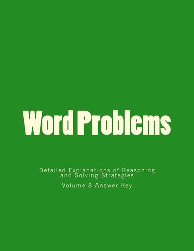 Word Problems-Detailed Explanations of Reasoning and Solving Strategies Volume 8 Answer Key