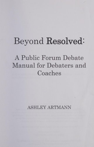 Beyond Resolved : A Public Forum Manual for Debaters and Coaches