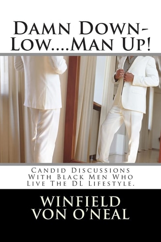 Damn Down-Low... . Man Up! Candid Discussions with Black Men Who Live the DL Lifestyle Everyday