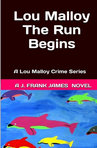 Lou Malloy The Run Begins: A Lou Malloy Crime Series