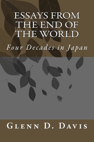 Essays from the End of the World Four Decades in Japan