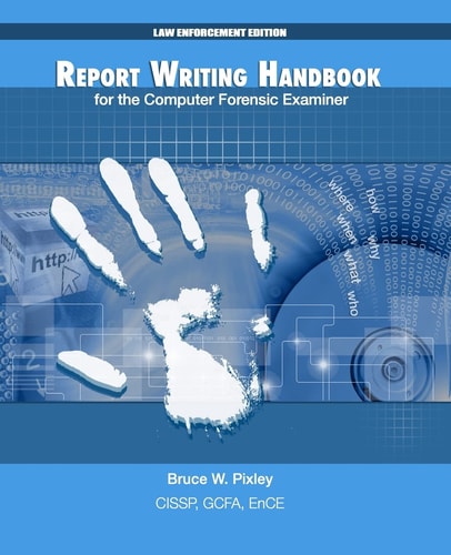 Report Writing Handbook for the Computer Forensic Examiner Law Enforcement Edition