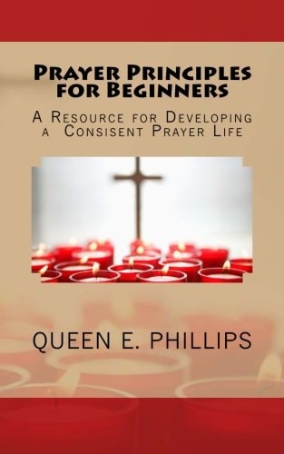 Prayer Principles for Beginners A Resource for Developing a Consistent Prayer Life