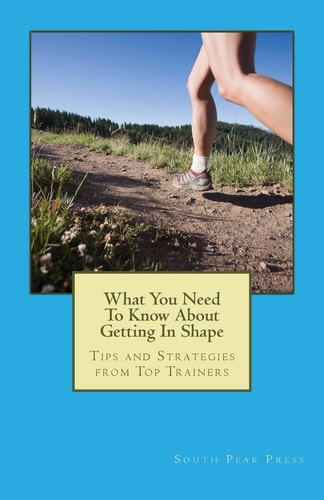 What You Need To Know About Getting In Shape Tips and Strategies from Top Trainers