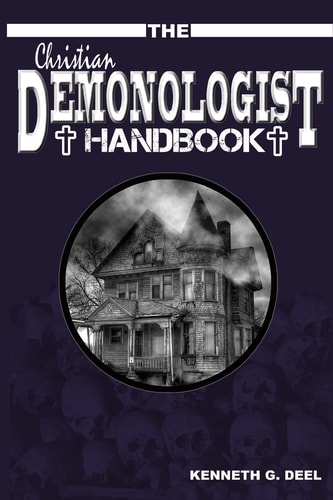 The Christian Demonologist Handbook [Volume One] Diagnosing and Solving Demonic Hauntings