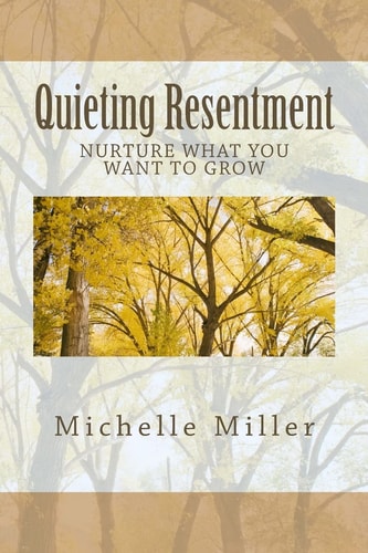 Quieting Resentment Find Calm... Nurture What You Want to Grow