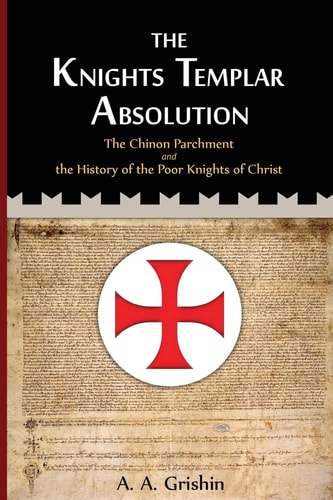 The Knights Templar Absolution The Chinon Parchment and the History of the Poor Knights of Christ