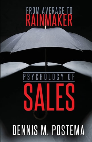 Psychology of Sales From Average to Rainmaker: Using the Power of Psychology to Increase Sales