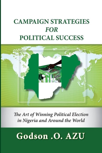 Campaign Strategies For Political Success The Art of Winning Political Election in Nigeria and Around the World
