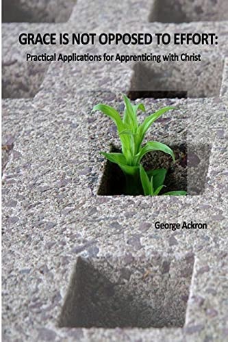 Grace Is Not Opposed To Effort Practical Applications for Apprenticing with Christ