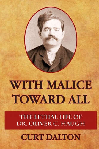 With Malice Toward All The Lethal Life of Dr. Oliver C. Haugh