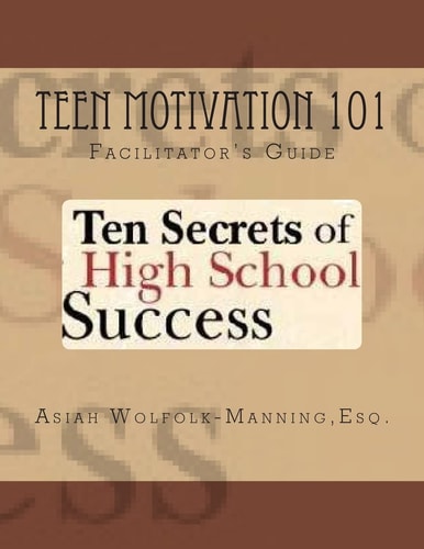 Teen Motivation 101 Ten Secrets of High School Success - Facilitator's Guide