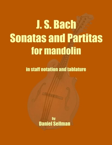 J. S. Bach Sonatas and Partitas for Mandolin The Complete Sonatas and Partitas for Solo Violin Transcribed for Mandolin in Staff Notation and Tablature