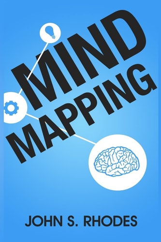 Mind Mapping How to Create Mind Maps Step-By-Step (Mind Map Templates, Speed Mind Maps, and Advanced Mind Mapping)