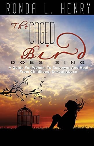 The Caged Bird Does Sing A Guide for Women's Empowerment and Healing from Childhood Sexual Abuse