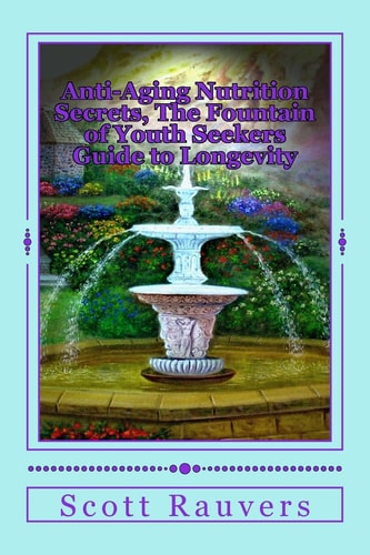 Anti-Aging Nutrition Secrets, The Fountain of Youth Seekers Guide to Longevity Published by the Institute for Solar Studies on Behavior and Human Health
