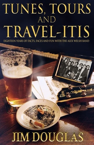 Tunes, Tours and Travelitis Eighteen Years Wiith the Alex Welsh Band