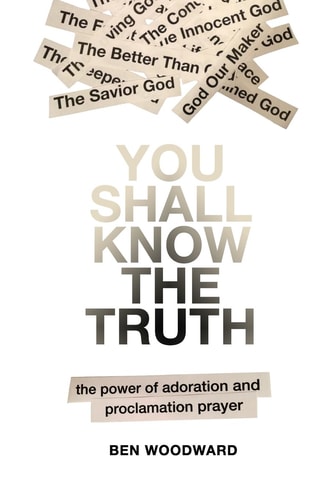 You Shall Know The Truth The Power Of Adoration And Proclamation Prayer