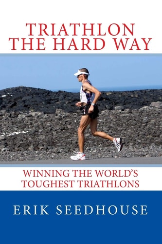 Triathlon the Hard Way Winning the World's Toughest Triathlons