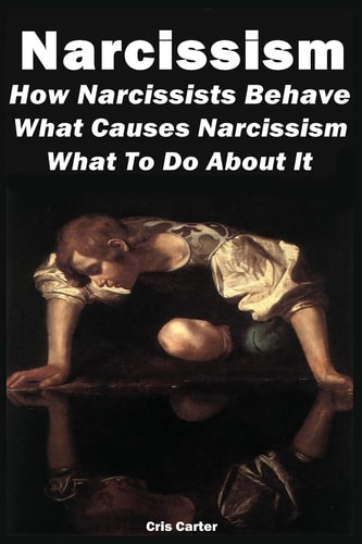 Narcissism How Narcissists Behave. What Causes Narcissism And What To Do About It
