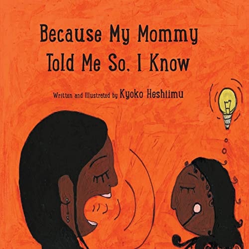 Because My Mommy Told Me So, I Know