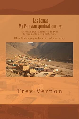 Las Lomas : My Peruvian Spiritual Journey Allow Gods Story to Be a Part of Your Story/ Permite Que la Historia de Dios Forme Parte de Tu Historia