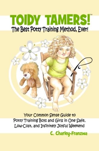 Toidy Tamers! The Best Potty Training Method, Ever! Your Common Sense Guide to Potty Training Boys and Girls in One Safe, Low-Cost, and Infinitely Joyful Weekend