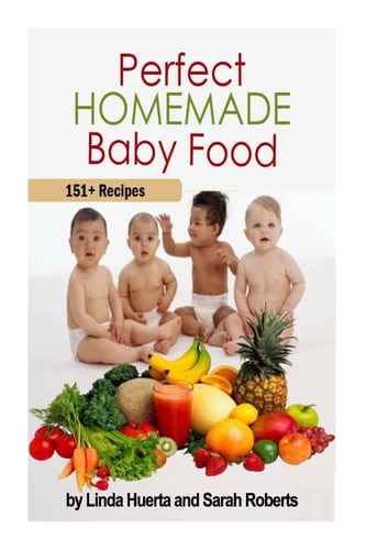 Perfect Homemade Baby Food 151+ Recipes