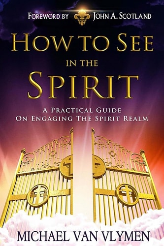 How To See In The Spirit A Practical Guide on Engaging the Spirit Realm