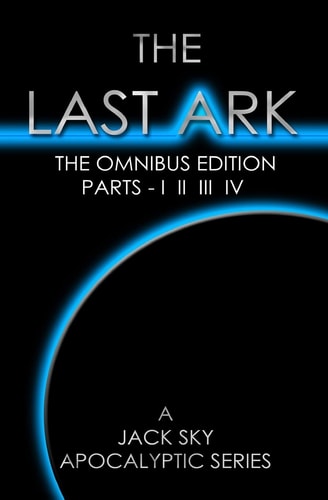 The Last Ark First Omnibus Edition, Parts I II III IV: (The Fatima Code) A Story of the Survival of Christ's Church During His Coming Tribulation