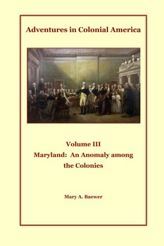 Adventures in Colonial America Volume III Maryland: An Anomaly Among the Colonies