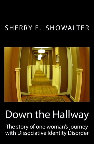 Down the Hallway The Story of One Woman's Journey with Dissociative Identity Disorder