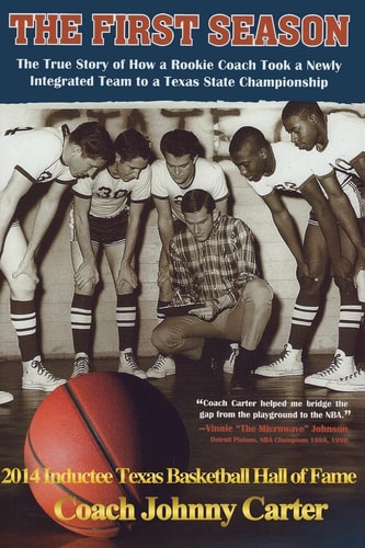 The First Season The Story of How a Rookie Coach Took a Newly Integrated Team to a Texas State Championship