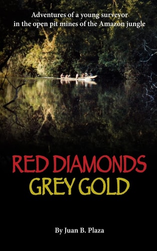 Red Diamonds, Grey Gold Adventures of a Young Surveyor in the Open Pit Mines of the Amazon Jungle