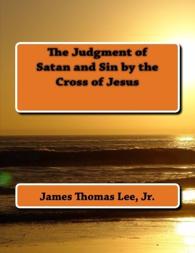 The Judgment of Satan and Sin by the Cross of Jesus
