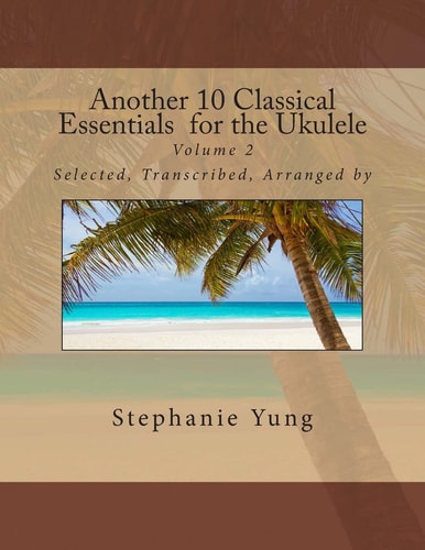 Another 10 Classical Essentials for the Ukulele Volume 2