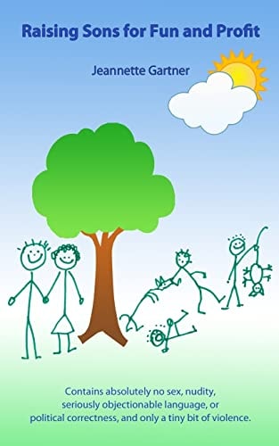 Raising Sons for Fun and Profit Contains Absolutely NO Sex, Nudity, Seriously Objectionable Language, Political Correctness, and Only a Tiny Bit of Violence