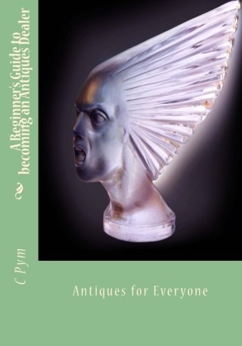A Beginner's Guide to Becoming an Antiques Dealer Antiques for Everyone