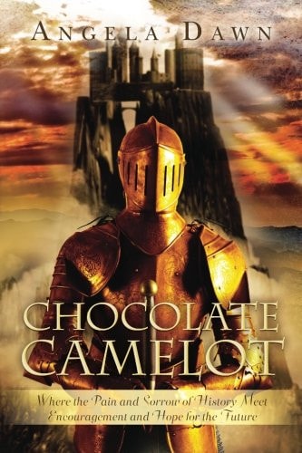 Chocolate Camelot Where the Pain and Sorrow of History Meet Encouragement and Hope for the Future