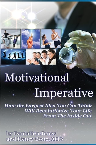 Motivational Imperative How The Largest Idea You Can Think Will Revolutionize Your Life From The Inside Out