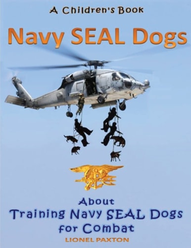 Navy Seal Dogs! a Children's Book about Training Navy Seal Dogs for Combat Fun Facts and Pictures about Navy Seal Dog Soldiers, Not Your Normal K9!