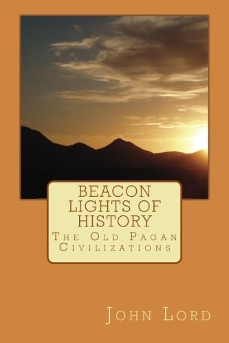 Beacon Lights of History The Old Pagan Civilizations