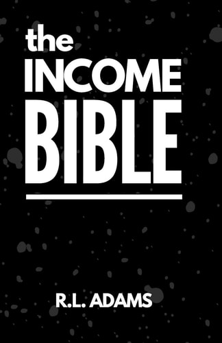 The Income Bible A Motivational and Inspirational Guide to Generating a Part-Time Or Full-Time Income by Working on the Web